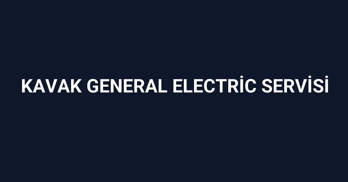 Kavak General Electric Servisi